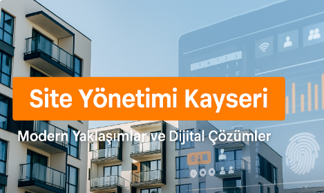 Site Yönetimi Kayseri: Modern Yaklaşımlar ve Dijital Çözümler