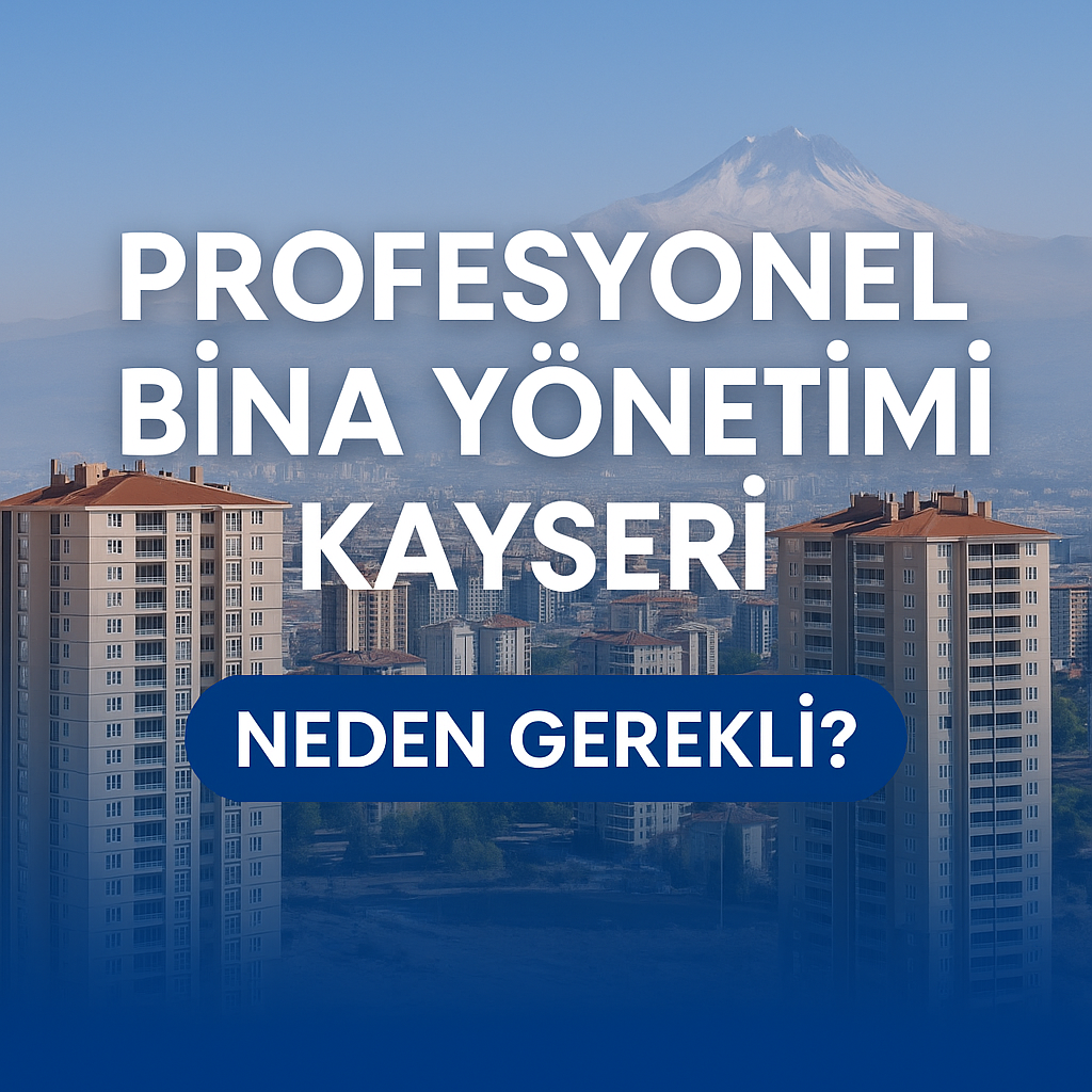 Profesyonel Bina Yönetimi Kayseri: Neden Gerekli?